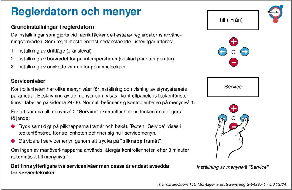 3 Inställning av önskade värden för påminnelselarm. Till (-Från) Servicenivåer Kontrollenheten har olika menynivåer för inställning och visning av styrsystemets parametrar.