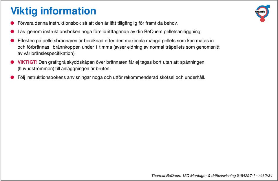 Effekten på pelletsbrännaren är beräknad efter den maximala mängd pellets som kan matas in och förbrännas i brännkoppen under 1 timma (avser eldning av normal träpellets