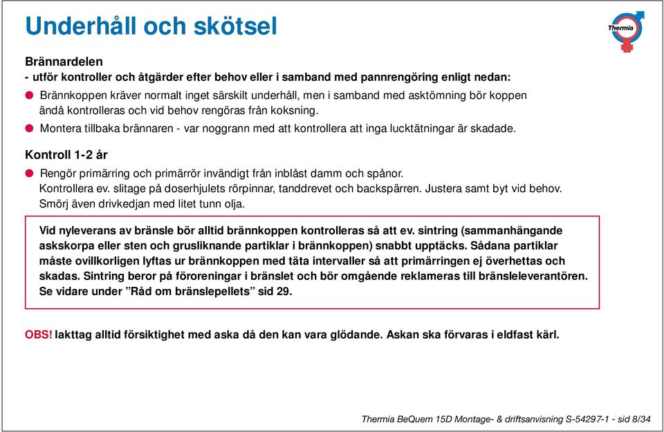 Kontroll 1-2 år Rengör primärring och primärrör invändigt från inblåst damm och spånor. Kontrollera ev. slitage på doserhjulets rörpinnar, tanddrevet och backspärren. Justera samt byt vid behov.