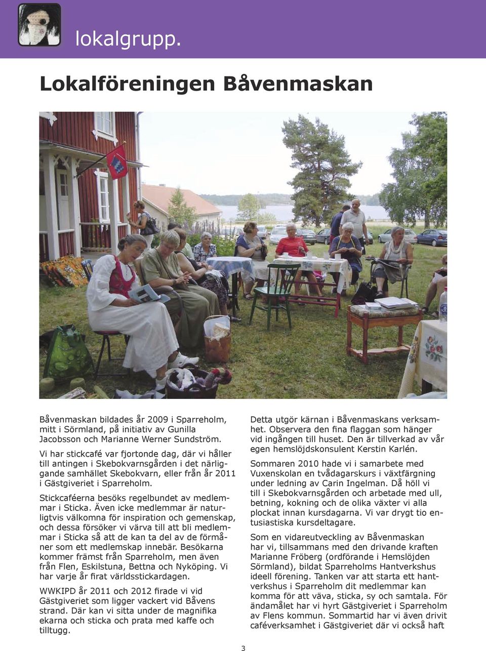 Stickcaféerna besöks regelbundet av medlemmar i Sticka.