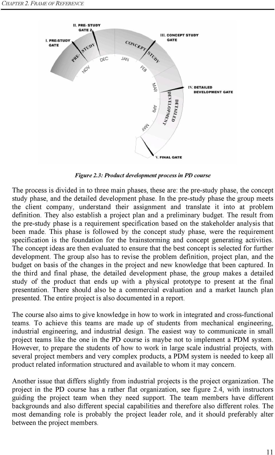 In the pre-study phase the group meets the client company, understand their assignment and translate it into at problem definition. They also establish a project plan and a preliminary budget.