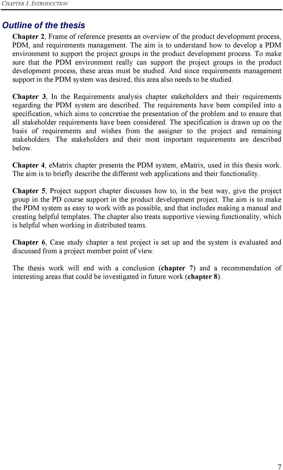 To make sure that the PDM environment really can support the project groups in the product development process, these areas must be studied.