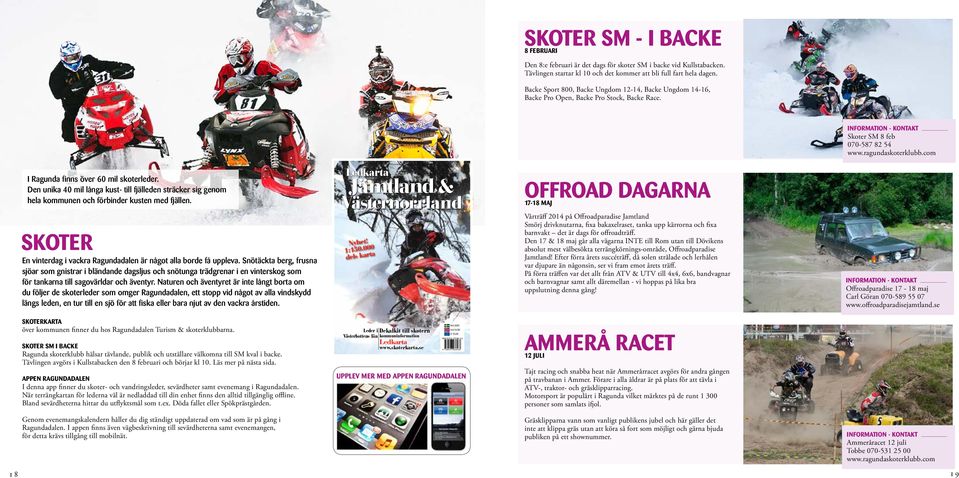 Backe Sport 800, Backe Ungdom 12-14, Backe Ungdom 14-16, Backe Pro Open, Backe Pro Stock, Backe Race. Information - Kontakt Skoter SM 8 feb 070-587 82 54 www.ragundaskoterklubb.