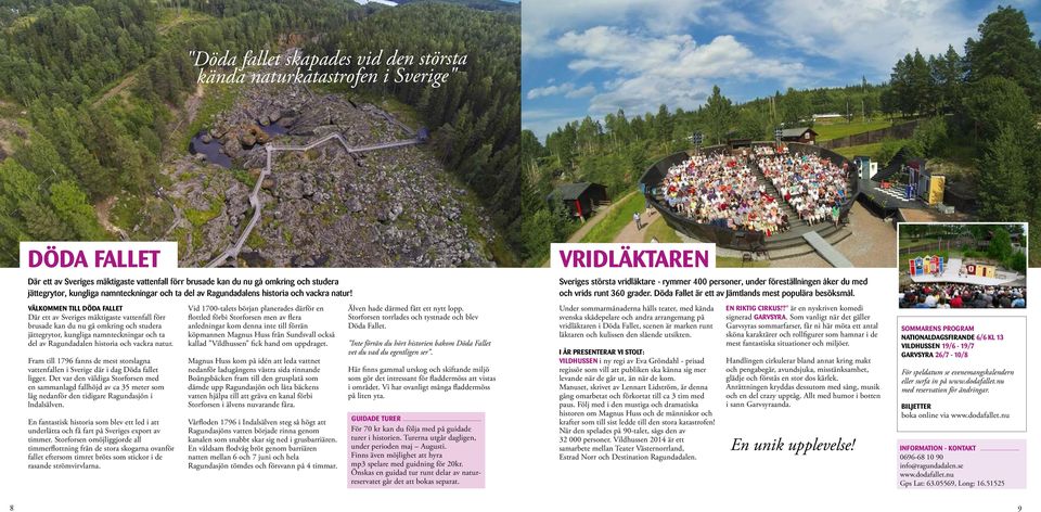Välkommen till Döda Fallet Där ett av Sveriges mäktigaste vattenfall förr brusade kan du nu gå omkring och studera jättegrytor, kungliga namnteckningar och ta del av Ragundadalen historia och vackra