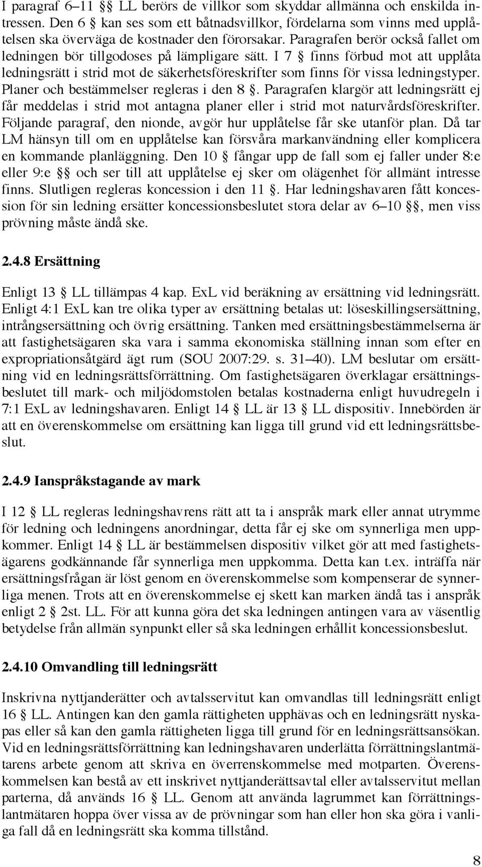 Planer och bestämmelser regleras i den 8. Paragrafen klargör att ledningsrätt ej får meddelas i strid mot antagna planer eller i strid mot naturvårdsföreskrifter.