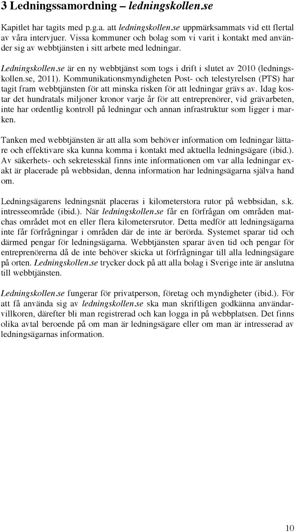 se, 2011). Kommunikationsmyndigheten Post- och telestyrelsen (PTS) har tagit fram webbtjänsten för att minska risken för att ledningar grävs av.