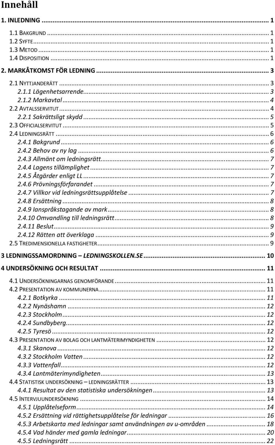 .. 7 2.4.5 Åtgärder enligt LL... 7 2.4.6 Prövningsförfarandet... 7 2.4.7 Villkor vid ledningsrättsupplåtelse... 7 2.4.8 Ersättning... 8 2.4.9 Ianspråkstagande av mark... 8 2.4.10 Omvandling till ledningsrätt.