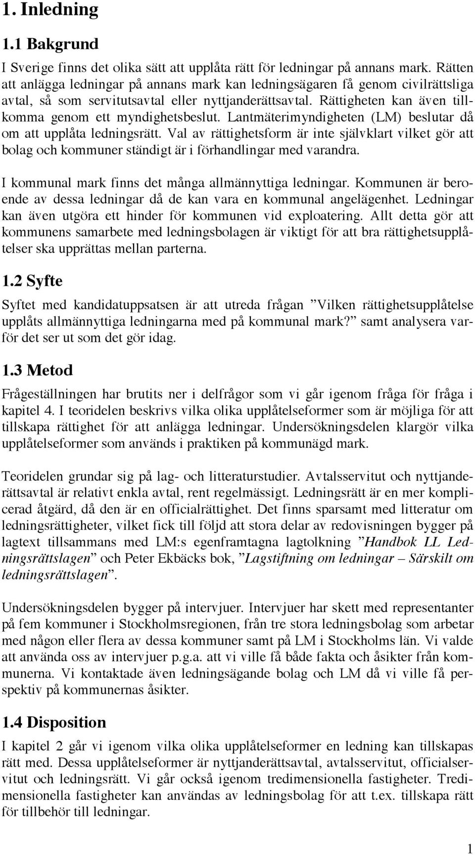 Rättigheten kan även tillkomma genom ett myndighetsbeslut. Lantmäterimyndigheten (LM) beslutar då om att upplåta ledningsrätt.