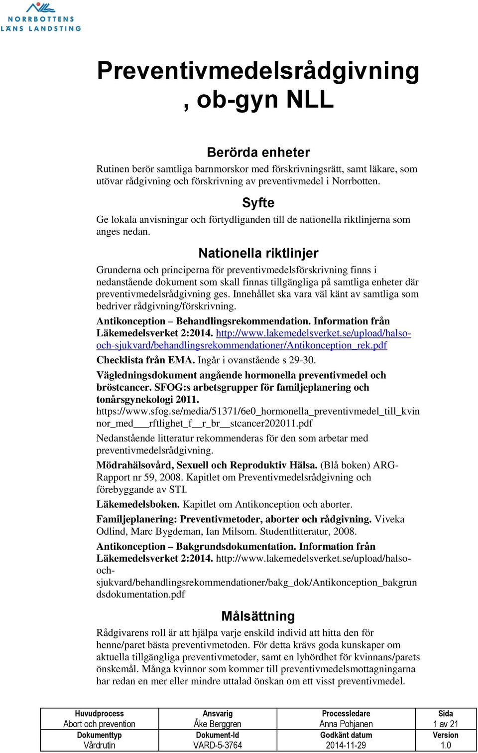 Nationella riktlinjer Grunderna och principerna för preventivmedelsförskrivning finns i nedanstående dokument som skall finnas tillgängliga på samtliga enheter där preventivmedelsrådgivning ges.