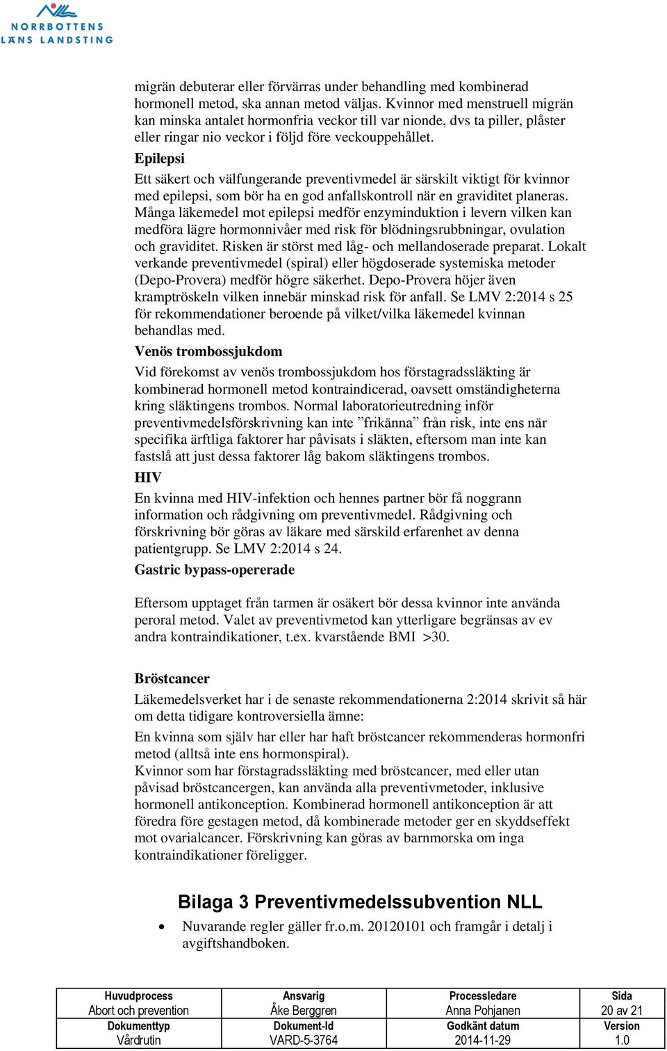 Epilepsi Ett säkert och välfungerande preventivmedel är särskilt viktigt för kvinnor med epilepsi, som bör ha en god anfallskontroll när en graviditet planeras.