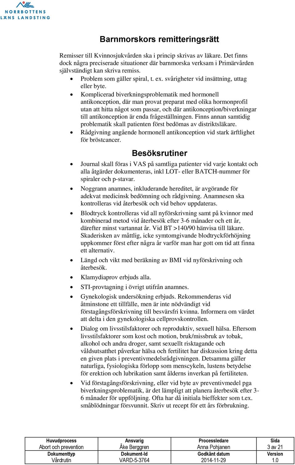 Komplicerad biverkningsproblematik med hormonell antikonception, där man provat preparat med olika hormonprofil utan att hitta något som passar, och där antikonception/biverkningar till