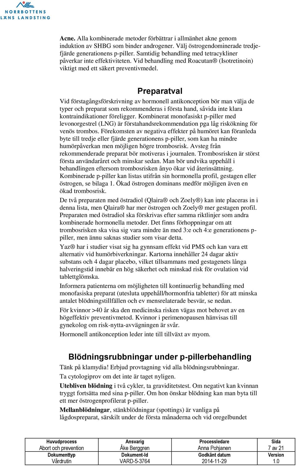 Preparatval Vid förstagångsförskrivning av hormonell antikonception bör man välja de typer och preparat som rekommenderas i första hand, såvida inte klara kontraindikationer föreligger.