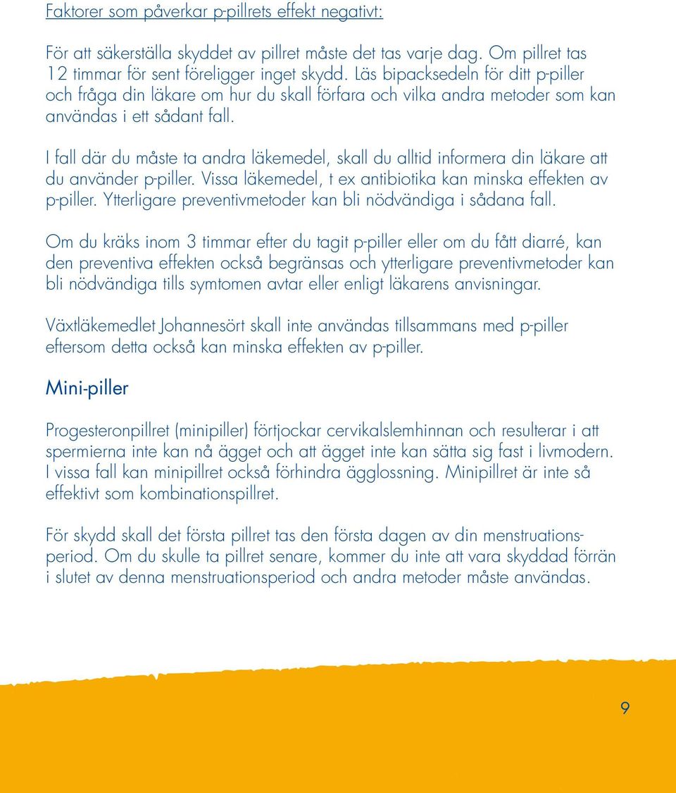 I fall där du måste ta andra läkemedel, skall du alltid informera din läkare att du använder p-piller. Vissa läkemedel, t ex antibiotika kan minska effekten av p-piller.