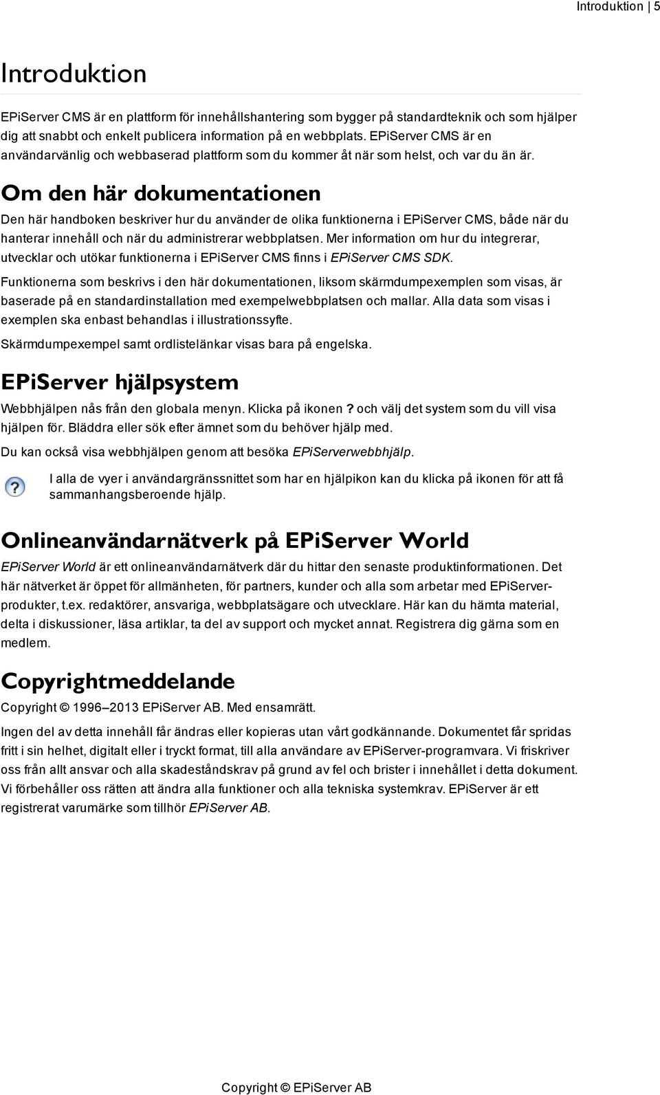 Om den här dokumentationen Den här handboken beskriver hur du använder de olika funktionerna i EPiServer CMS, både när du hanterar innehåll och när du administrerar webbplatsen.