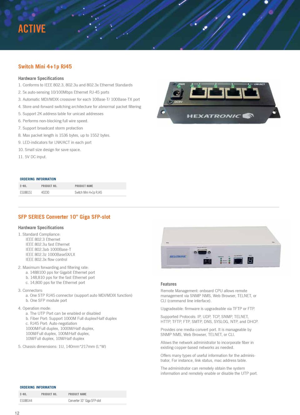 Performs non-blocking full wire speed. 7. Support broadcast storm protection 8. Max packet length is 1536 bytes, up to 1552 bytes. 9. LED-indicators for LNK/ACT in each port 10.