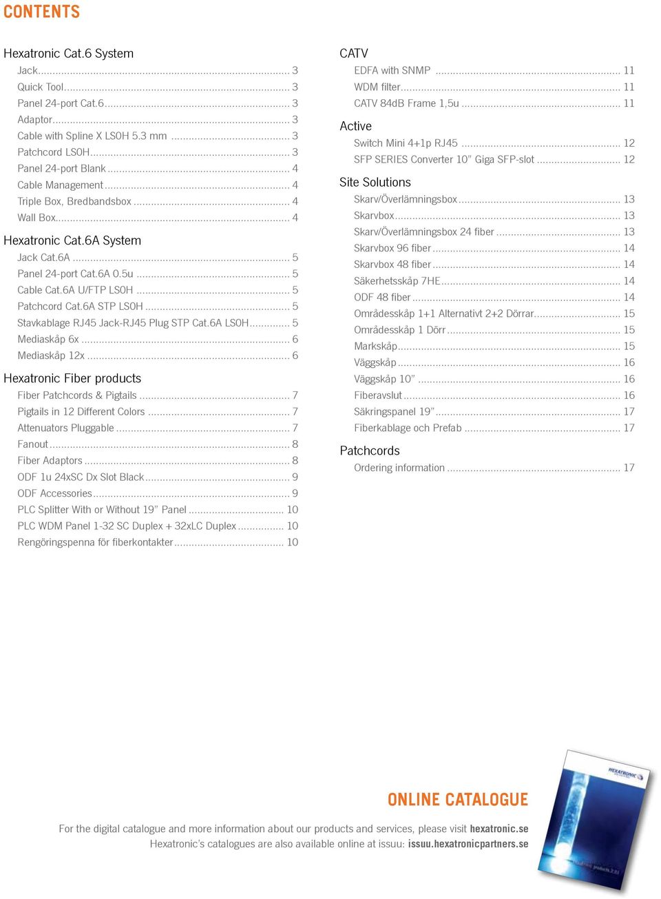 .. 5 Stavkablage RJ45 Jack-RJ45 Plug STP Cat.6A LS0H... 5 Mediaskåp 6x... 6 Mediaskåp 12x... 6 Hexatronic Fiber products Fiber Patchcords & Pigtails... 7 Pigtails in 12 Different Colors.