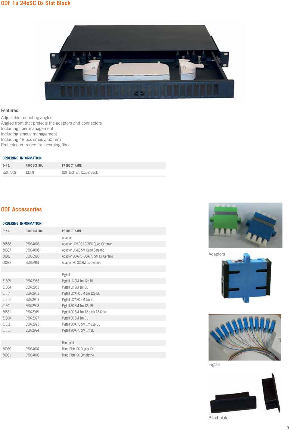 50101 E5063980 Adaptor SC/APC-SC/APC SM Dx Ceramic 50088 E5063961 Adaptor SC-SC SM Dx Ceramic Adaptors Pigtail 51305 E5072956 Pigtail LC SM 1m 12p BL 51304 E5072955 Pigtail LC SM 1m BL 51314 E5072953