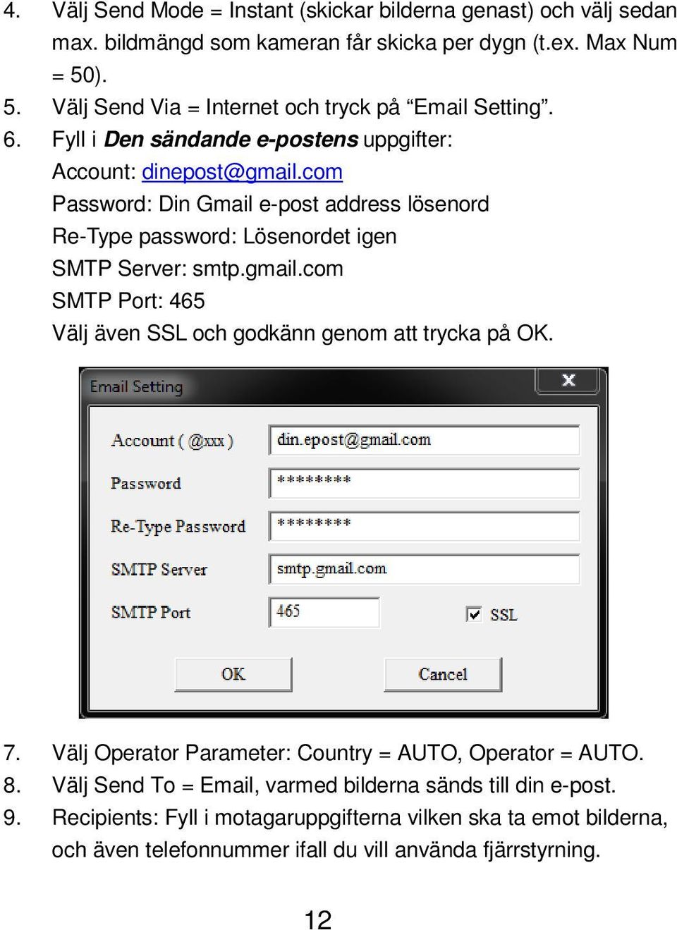 com Password: Din Gmail e-post address lösenord Re-Type password: Lösenordet igen SMTP Server: smtp.gmail.com SMTP Port: 465 Välj även SSL och godkänn genom att trycka på OK.