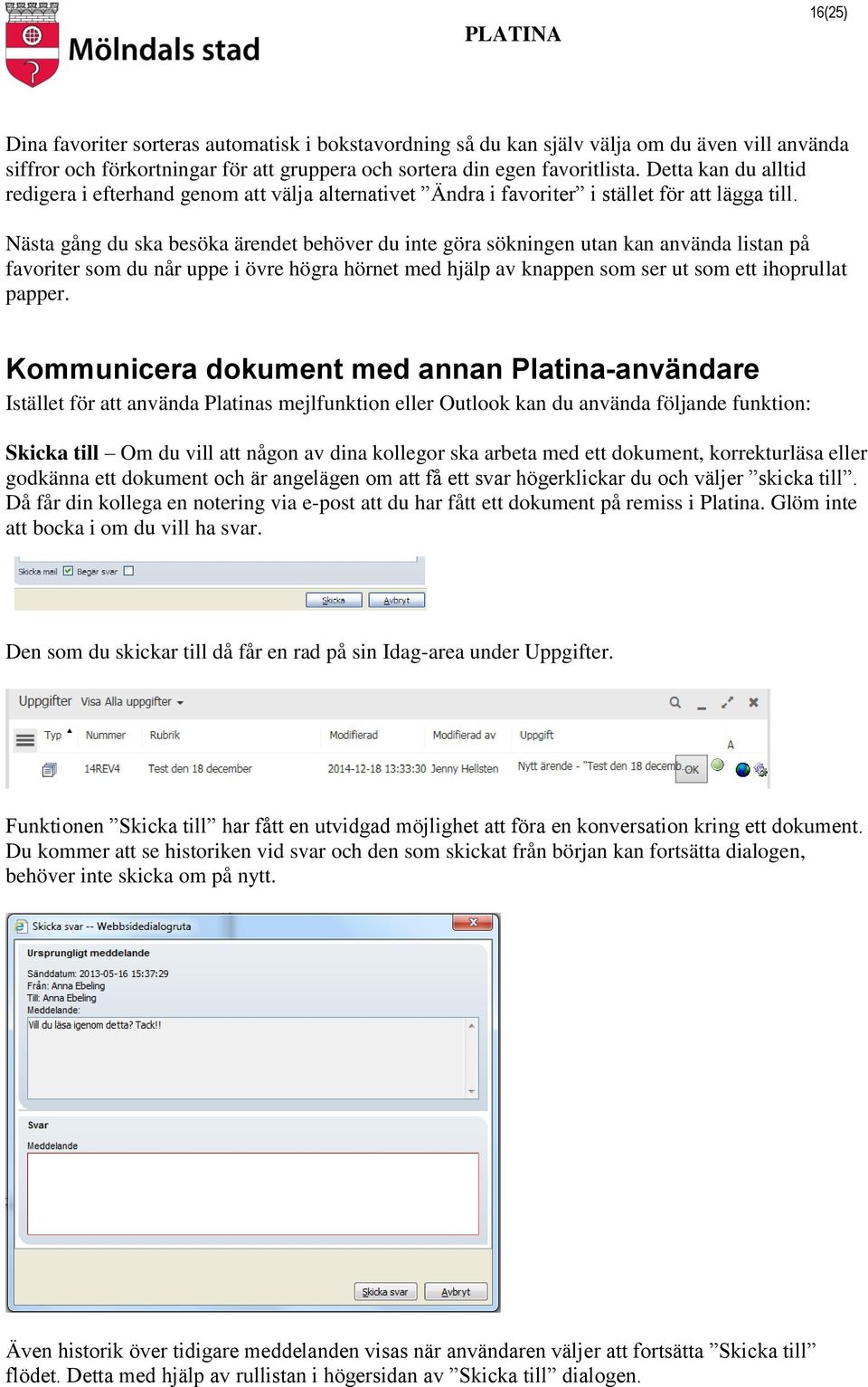 Nästa gång du ska besöka ärendet behöver du inte göra sökningen utan kan använda listan på favoriter som du når uppe i övre högra hörnet med hjälp av knappen som ser ut som ett ihoprullat papper.