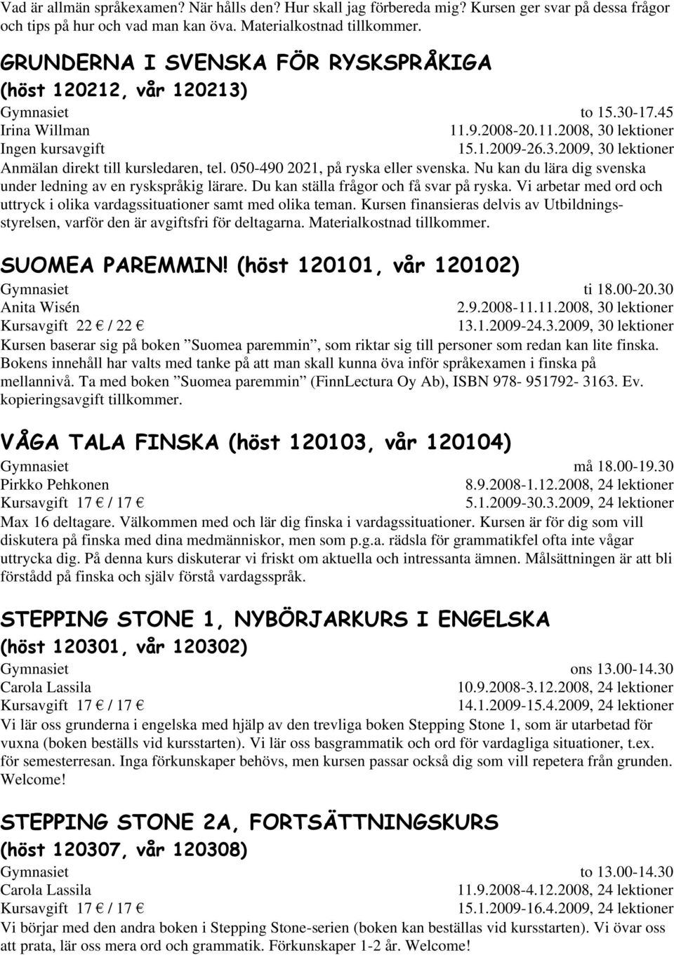 050-490 2021, på ryska eller svenska. Nu kan du lära dig svenska under ledning av en ryskspråkig lärare. Du kan ställa frågor och få svar på ryska.