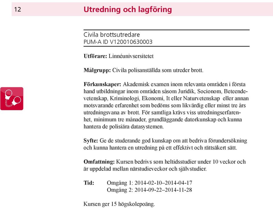 motsvarande erfarenhet som bedöms som likvärdig eller minst tre års utredningsvana av brott.