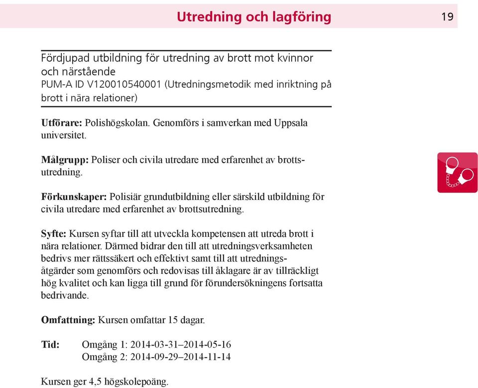 Förkunskaper: Polisiär grundutbildning eller särskild utbildning för civila utredare med erfarenhet av brottsutredning.