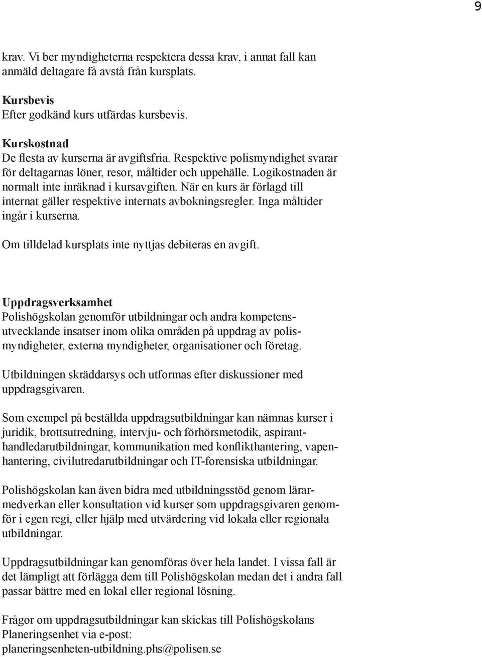 När en kurs är förlagd till internat gäller respektive internats avbokningsregler. Inga måltider ingår i kurserna. Om tilldelad kursplats inte nyttjas debiteras en avgift.