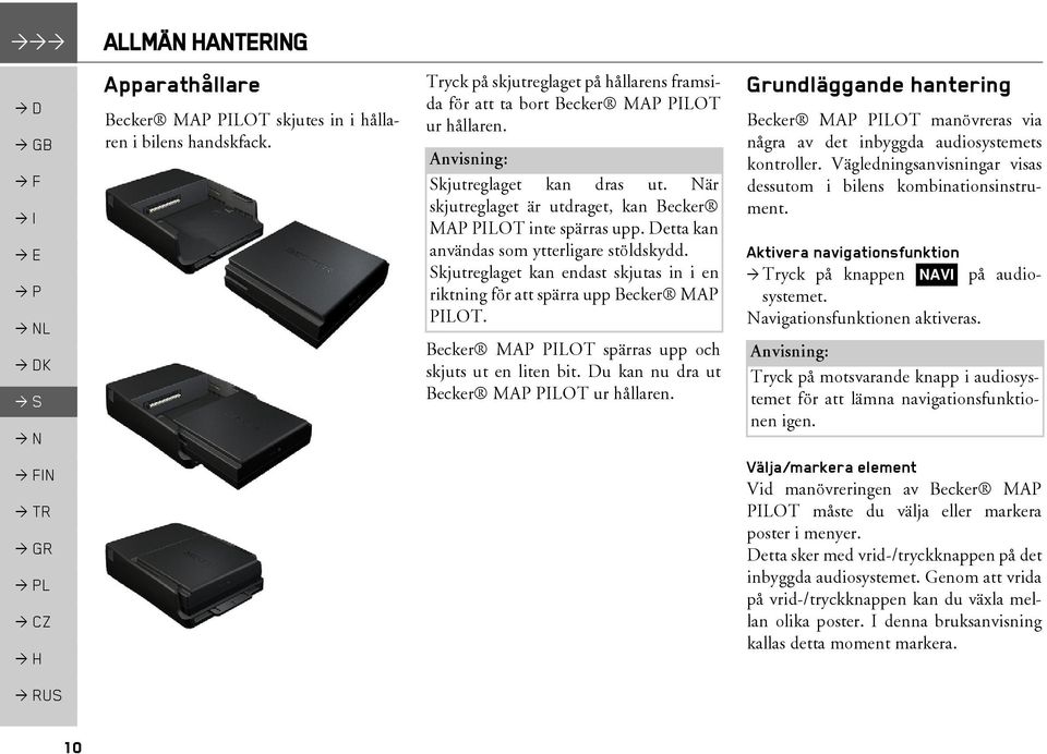 Skjutreglaget kan endast skjutas in i en riktning för att spärra upp Becker MAP PILOT. Becker MAP PILOT spärras upp och skjuts ut en liten bit. Du kan nu dra ut Becker MAP PILOT ur hållaren.