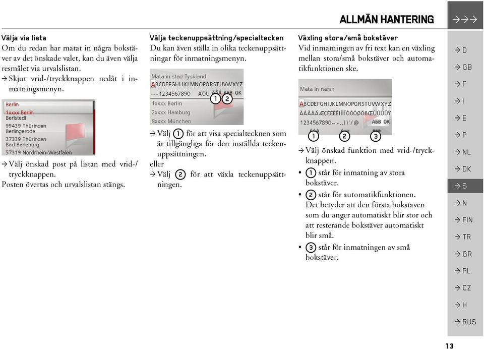 1 2 Växling stora/små bokstäver Vid inmatningen av fri text kan en växling mellan stora/små bokstäver och automatikfunktionen ske. > Välj önskad post på listan med vrid-/ tryckknappen.