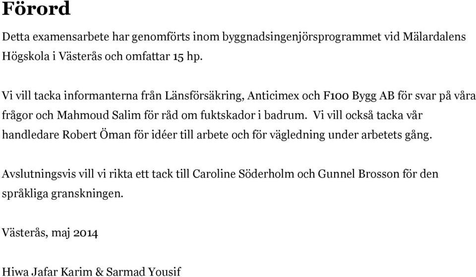 fuktskador i badrum. Vi vill också tacka vår handledare Robert Öman för idéer till arbete och för vägledning under arbetets gång.