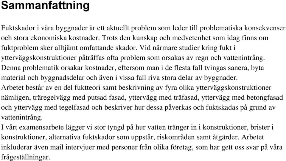 Vid närmare studier kring fukt i ytterväggskonstruktioner påträffas ofta problem som orsakas av regn och vattenintrång.