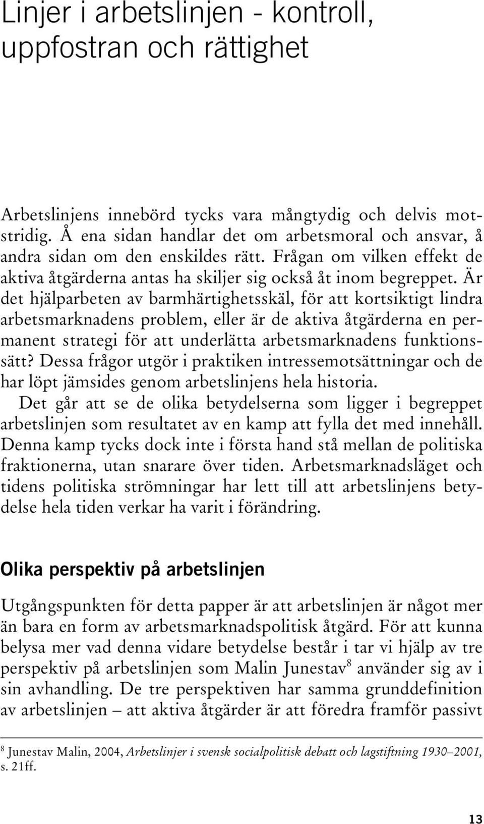 Är det hjälparbeten av barmhärtighetsskäl, för att kortsiktigt lindra arbetsmarknadens problem, eller är de aktiva åtgärderna en permanent strategi för att underlätta arbetsmarknadens funktionssätt?