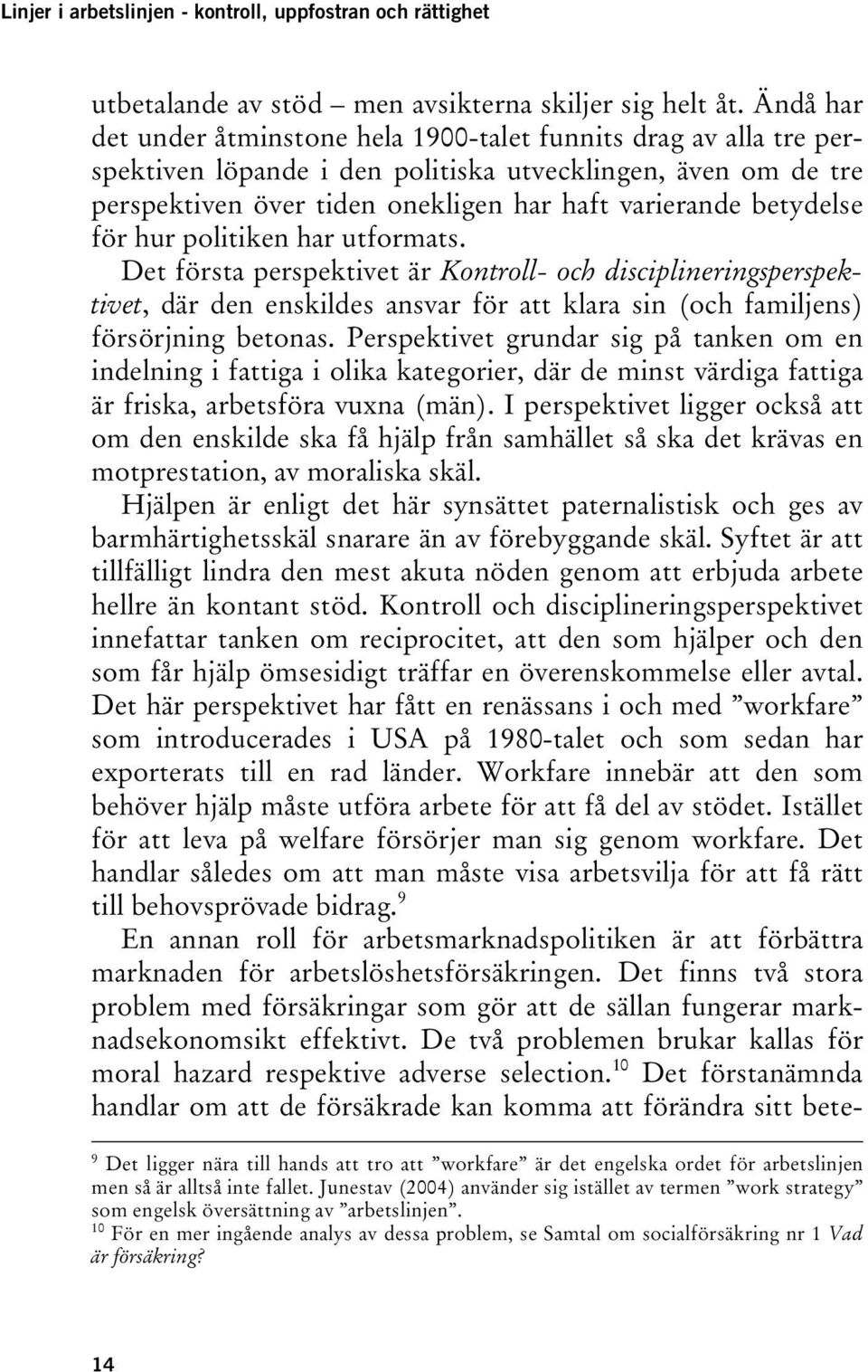 betydelse för hur politiken har utformats. Det första perspektivet är Kontroll- och disciplineringsperspektivet, där den enskildes ansvar för att klara sin (och familjens) försörjning betonas.