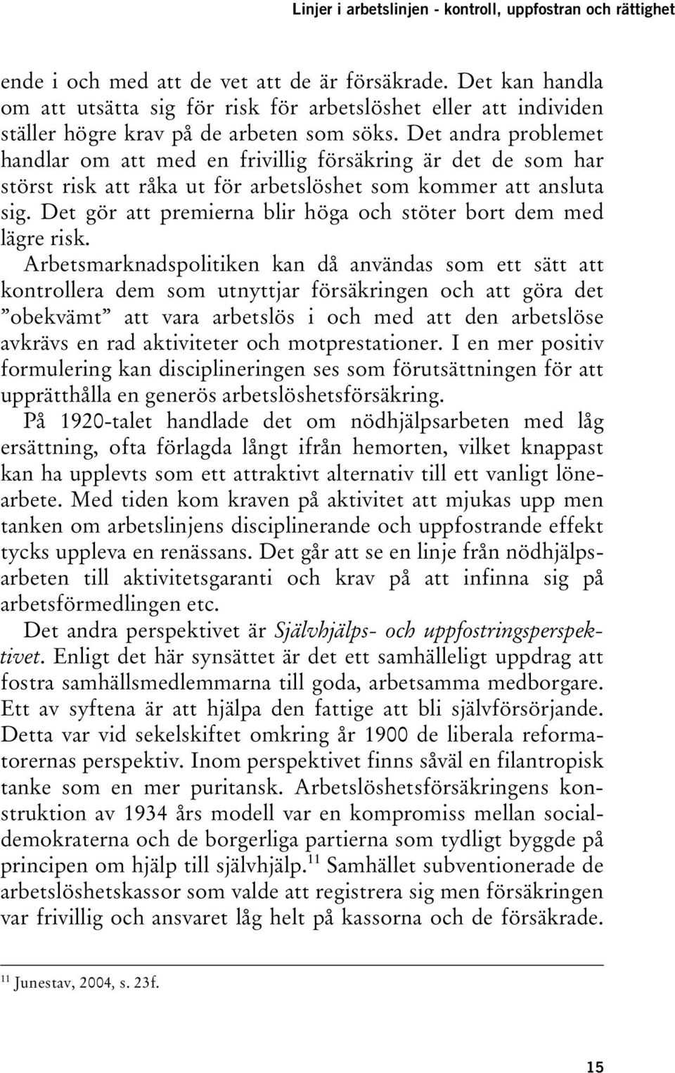 Det andra problemet handlar om att med en frivillig försäkring är det de som har störst risk att råka ut för arbetslöshet som kommer att ansluta sig.