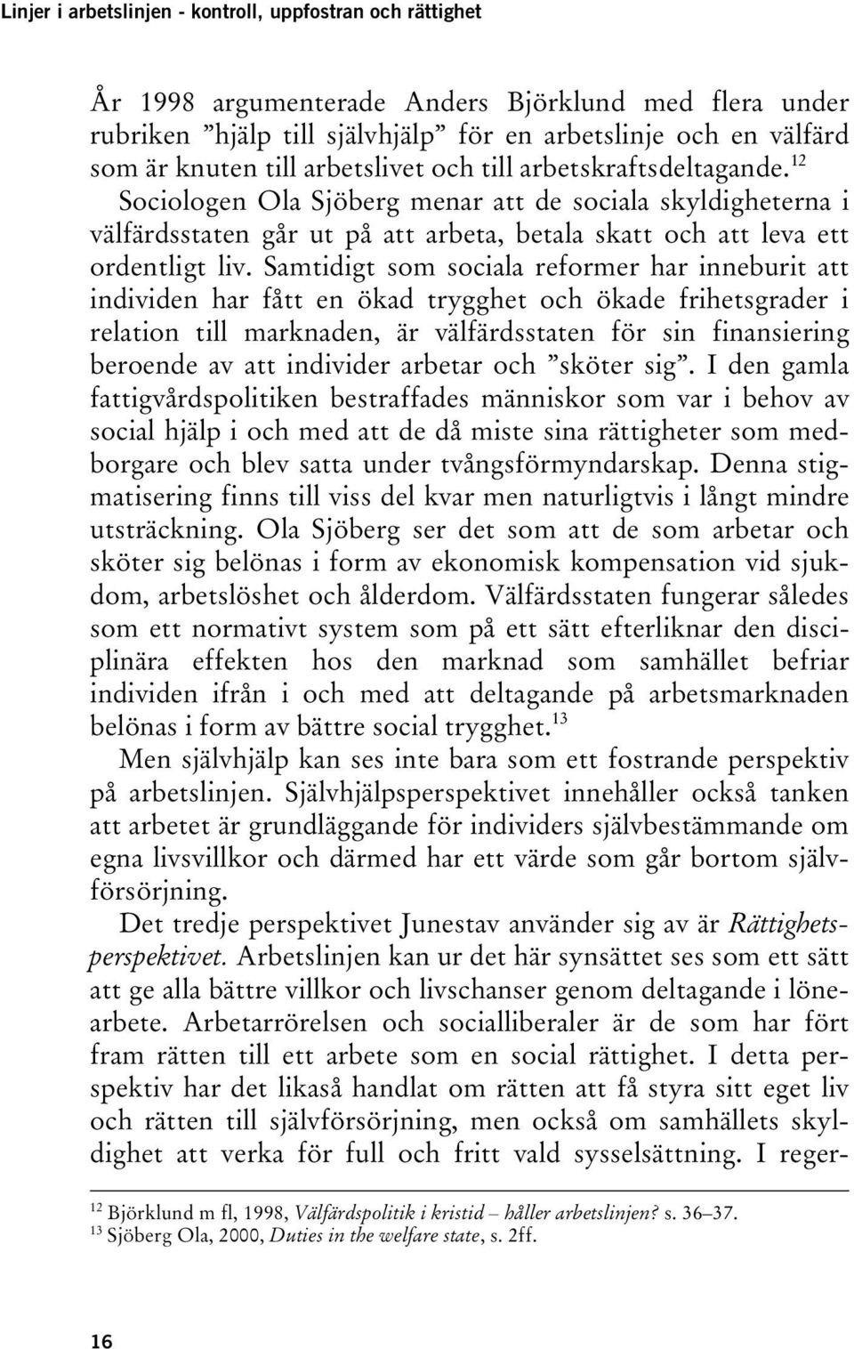 Samtidigt som sociala reformer har inneburit att individen har fått en ökad trygghet och ökade frihetsgrader i relation till marknaden, är välfärdsstaten för sin finansiering beroende av att