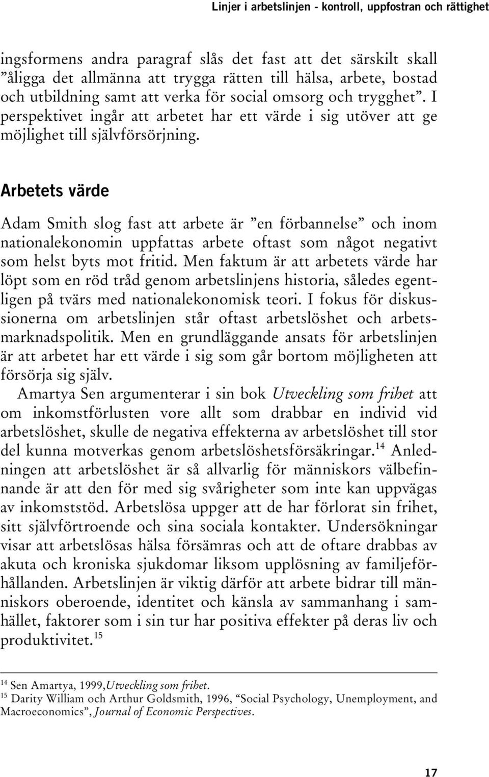 Arbetets värde Adam Smith slog fast att arbete är en förbannelse och inom nationalekonomin uppfattas arbete oftast som något negativt som helst byts mot fritid.