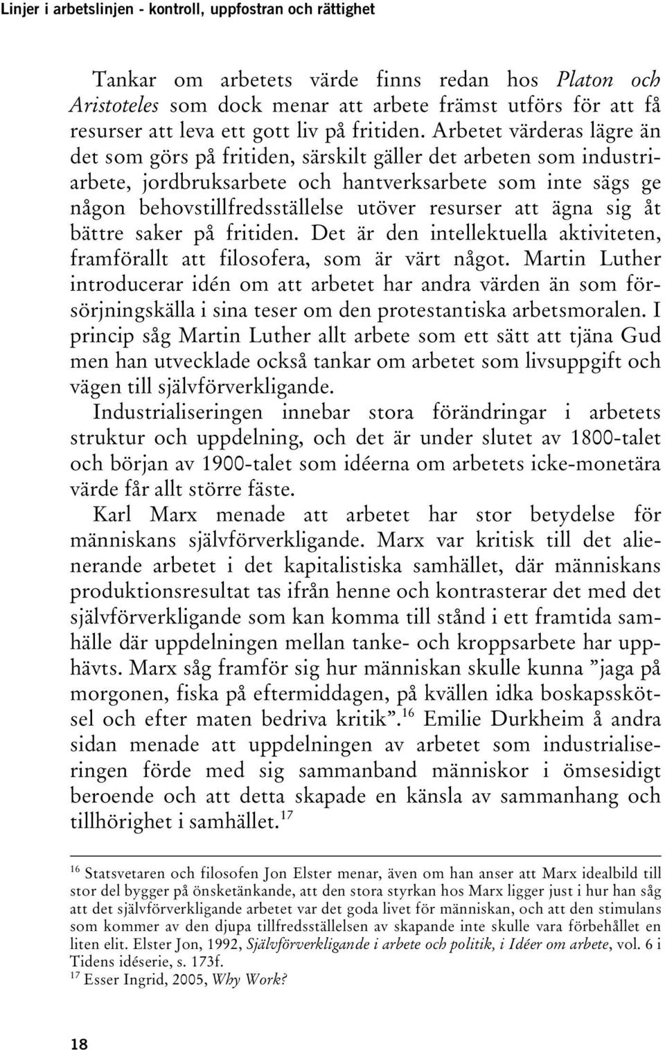 Arbetet värderas lägre än det som görs på fritiden, särskilt gäller det arbeten som industriarbete, jordbruksarbete och hantverksarbete som inte sägs ge någon behovstillfredsställelse utöver resurser