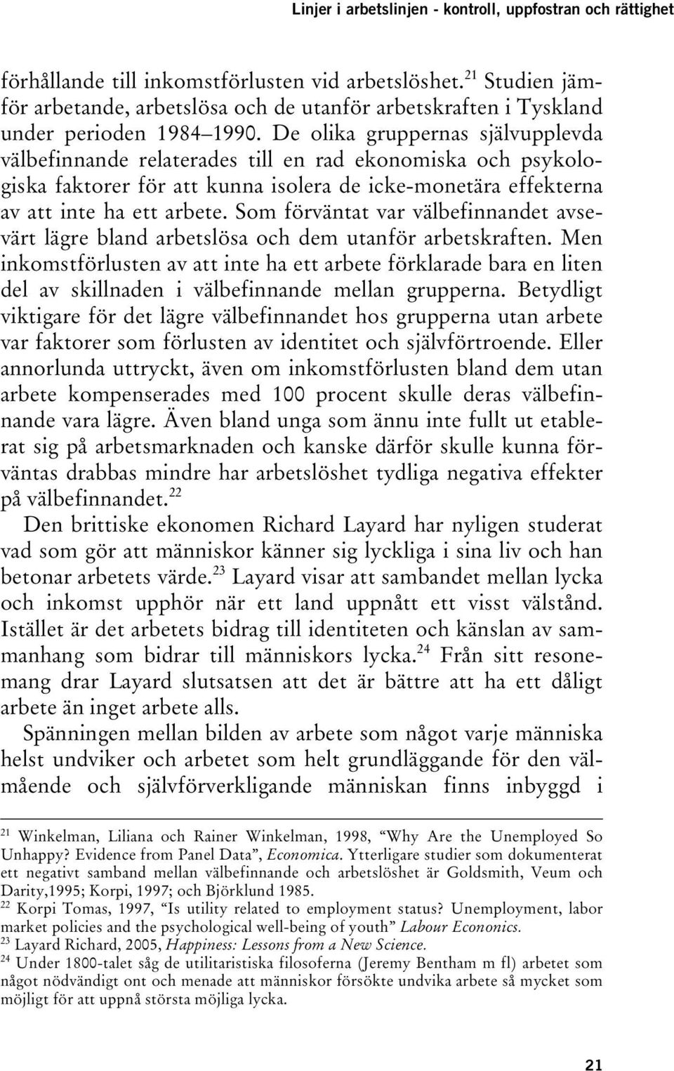 De olika gruppernas självupplevda välbefinnande relaterades till en rad ekonomiska och psykologiska faktorer för att kunna isolera de icke-monetära effekterna av att inte ha ett arbete.