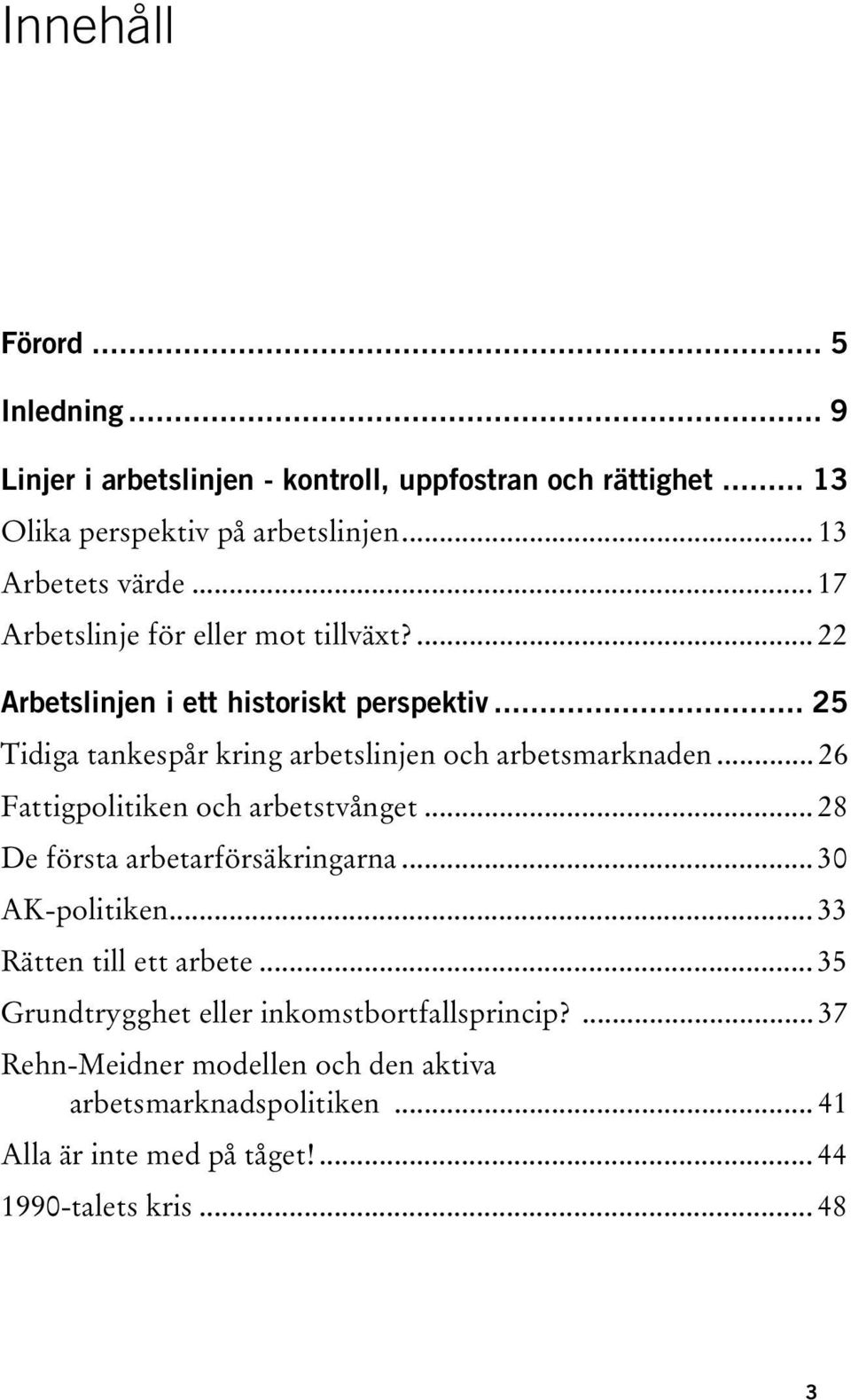 .. 26 Fattigpolitiken och arbetstvånget... 28 De första arbetarförsäkringarna... 30 AK-politiken... 33 Rätten till ett arbete.