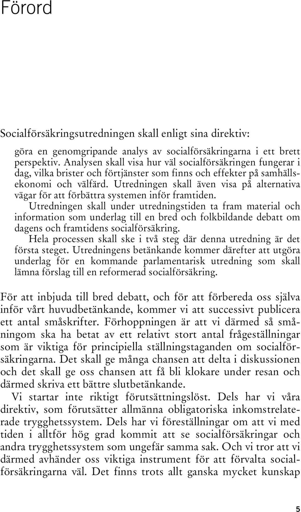 Utredningen skall även visa på alternativa vägar för att förbättra systemen inför framtiden.