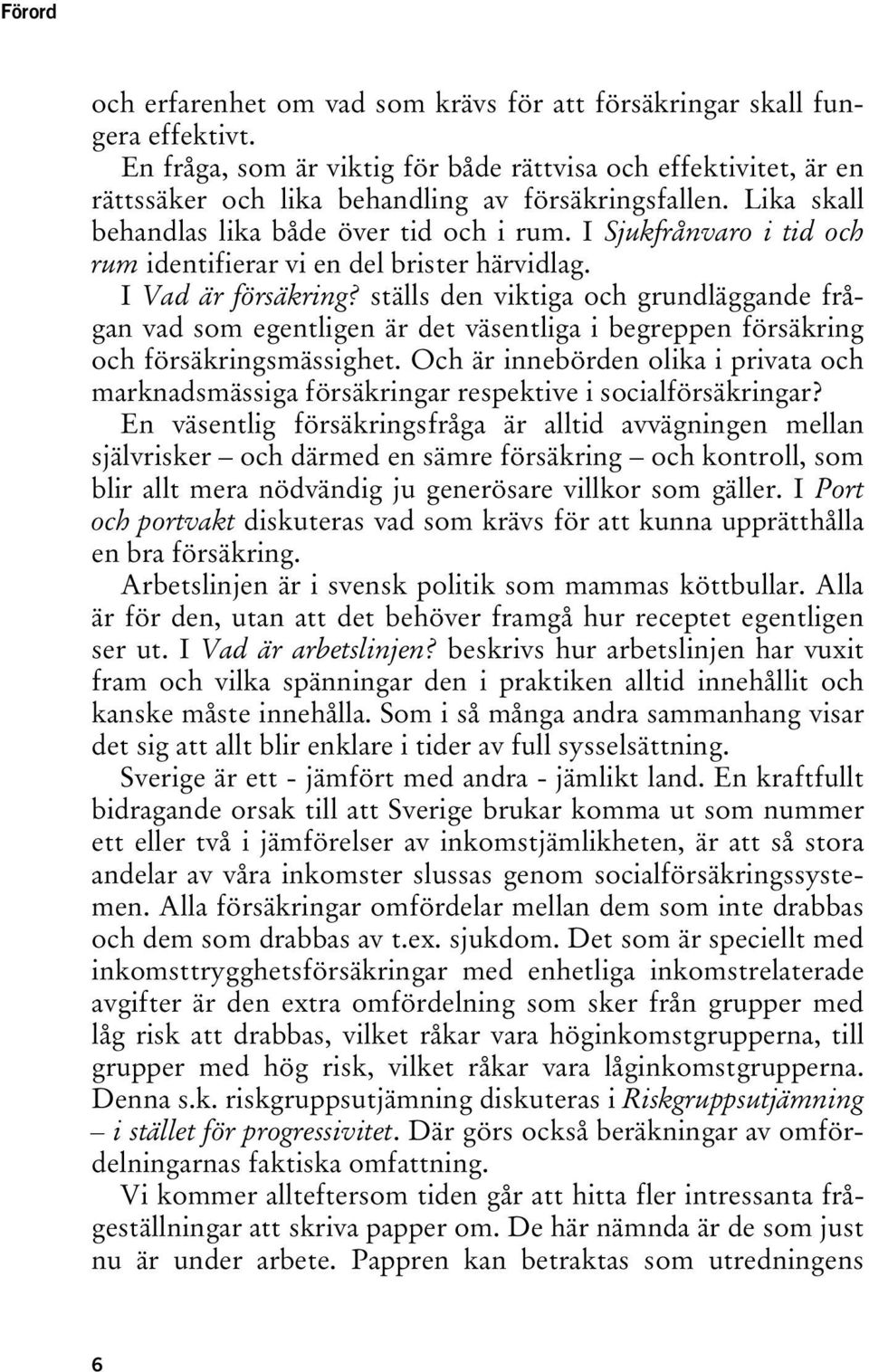 I Sjukfrånvaro i tid och rum identifierar vi en del brister härvidlag. I Vad är försäkring?