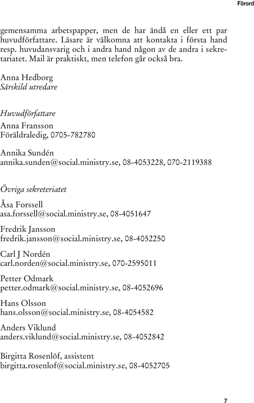 se, 08-4053228, 070-2119388 Övriga sekreteriatet Åsa Forssell asa.forssell@social.ministry.se, 08-4051647 Fredrik Jansson fredrik.jansson@social.ministry.se, 08-4052250 Carl J Nordén carl.