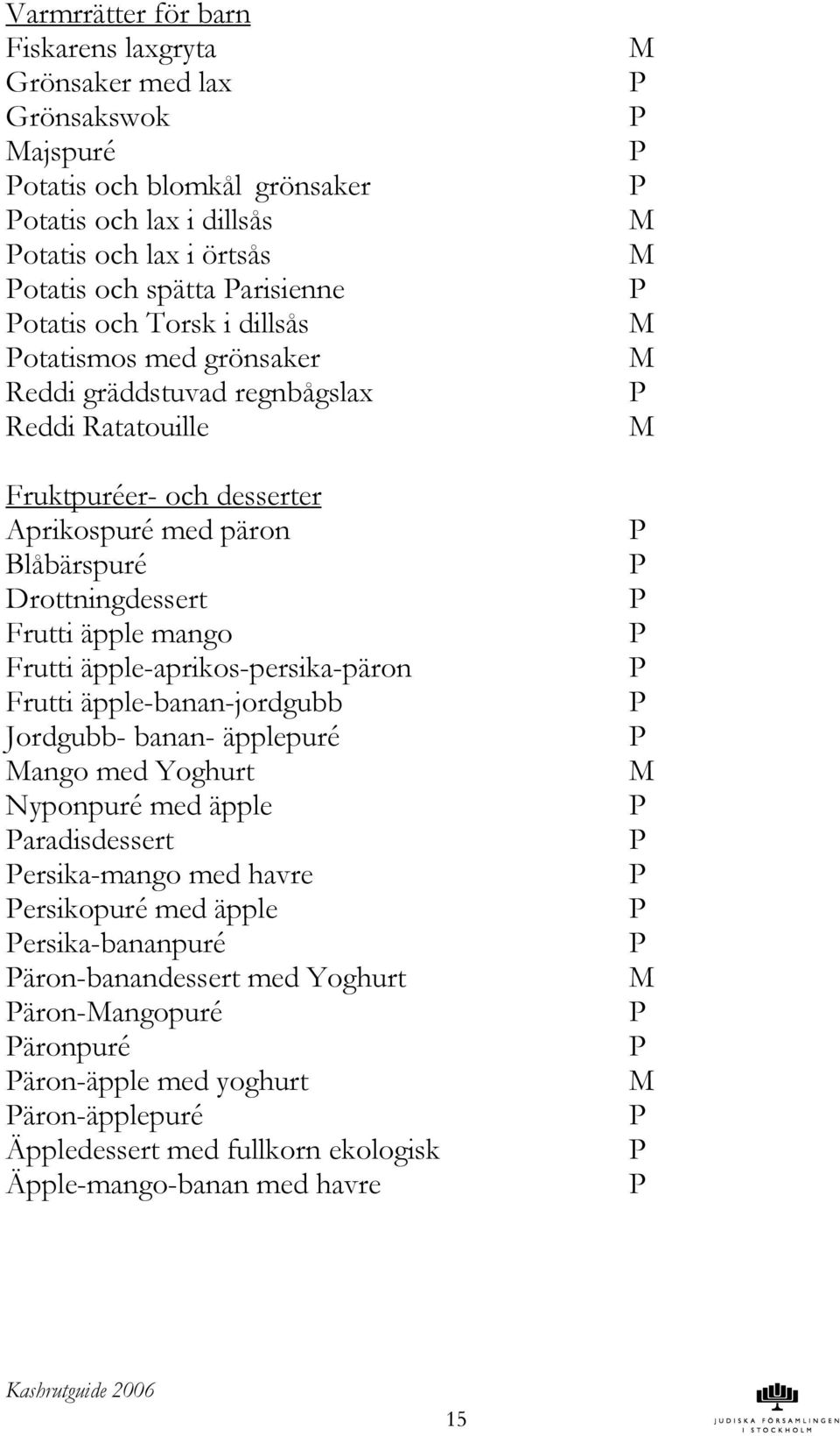 äpple mango Frutti äpple-aprikos-persika-päron Frutti äpple-banan-jordgubb Jordgubb- banan- äpplepuré ango med Yoghurt Nyponpuré med äpple aradisdessert ersika-mango med havre