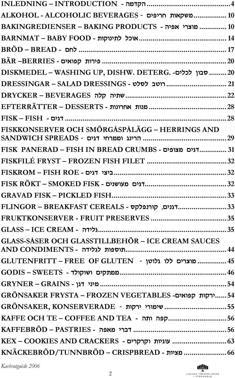 ..28 FISK FISH - ohds...28 FISKKONSERVER OCH SÖRGÅSÅLÄGG HERRINGS AND SANDWICH SREADS - ohds hjrnnu dbhrv...29 FISK ANERAD FISH IN BREAD CRUBS - ohpumn ohds... 31 FISKFILÉ FRYST FROZEN FISH FILET.