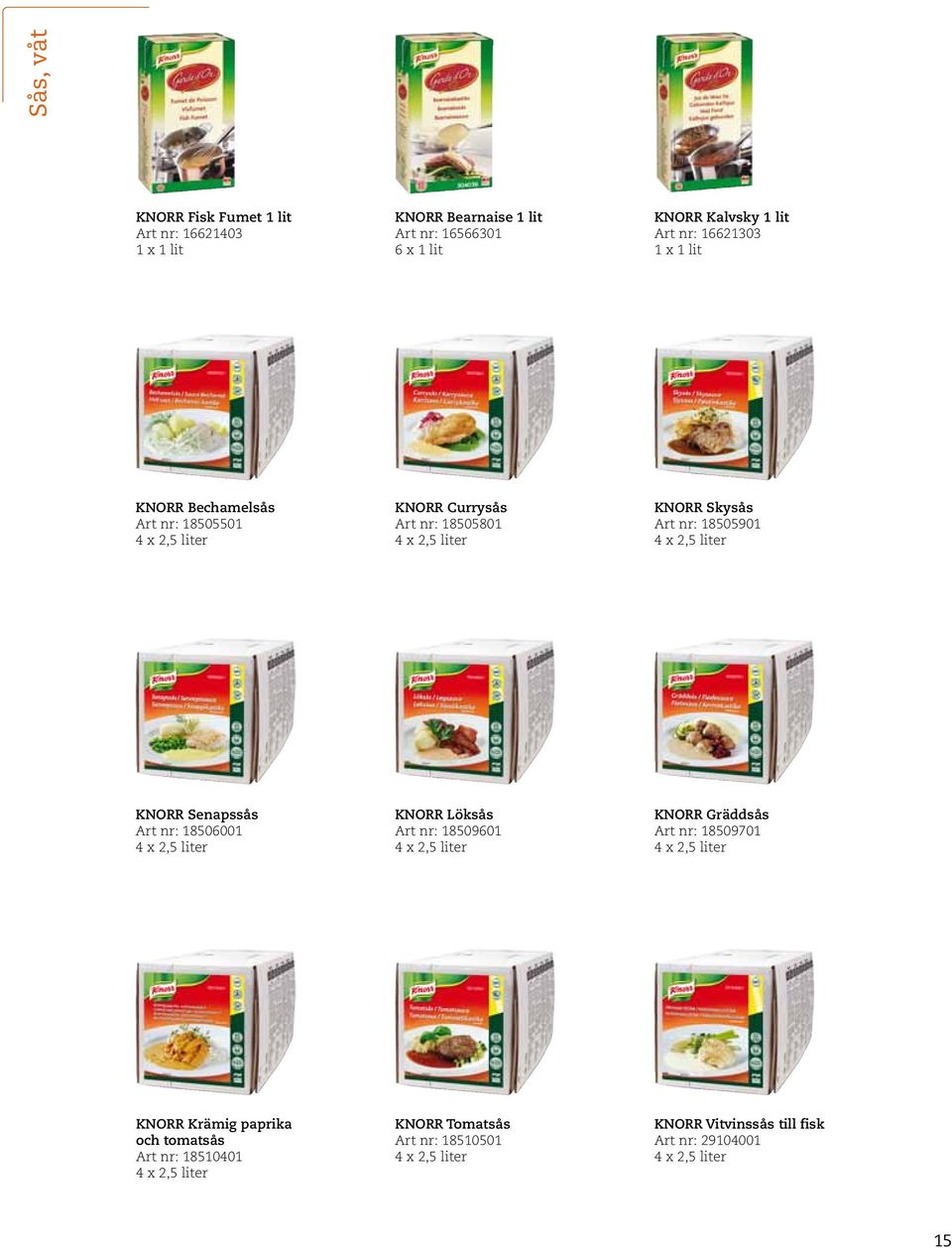 Senapssås Art nr: 18506001 4 x 2,5 liter Löksås Art nr: 18509601 4 x 2,5 liter Gräddsås Art nr: 18509701 4 x 2,5 liter Krämig