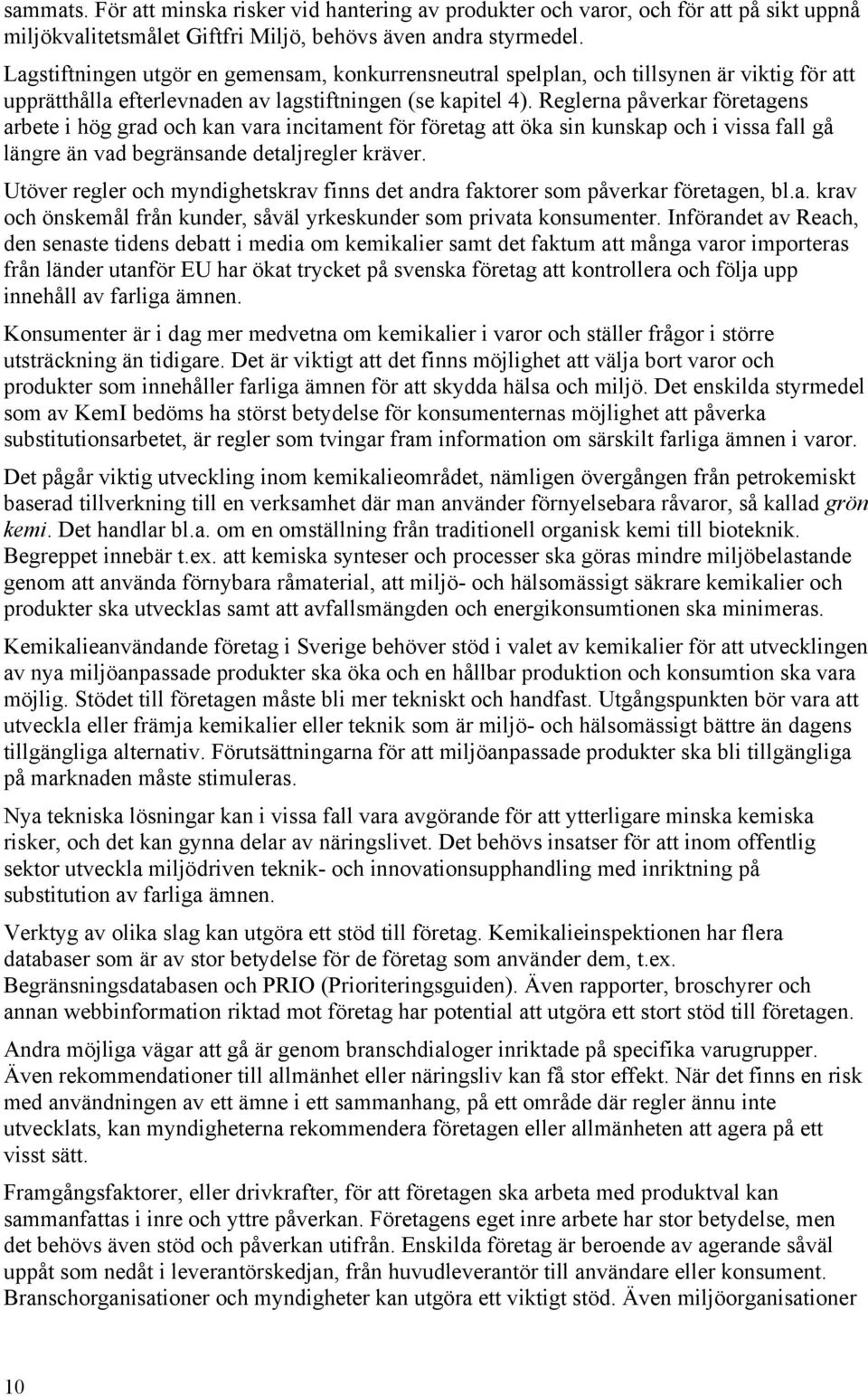 Reglerna påverkar företagens arbete i hög grad och kan vara incitament för företag att öka sin kunskap och i vissa fall gå längre än vad begränsande detaljregler kräver.