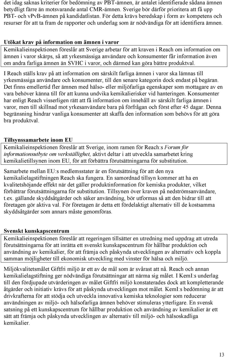 För detta krävs beredskap i form av kompetens och resurser för att ta fram de rapporter och underlag som är nödvändiga för att identifiera ämnen.