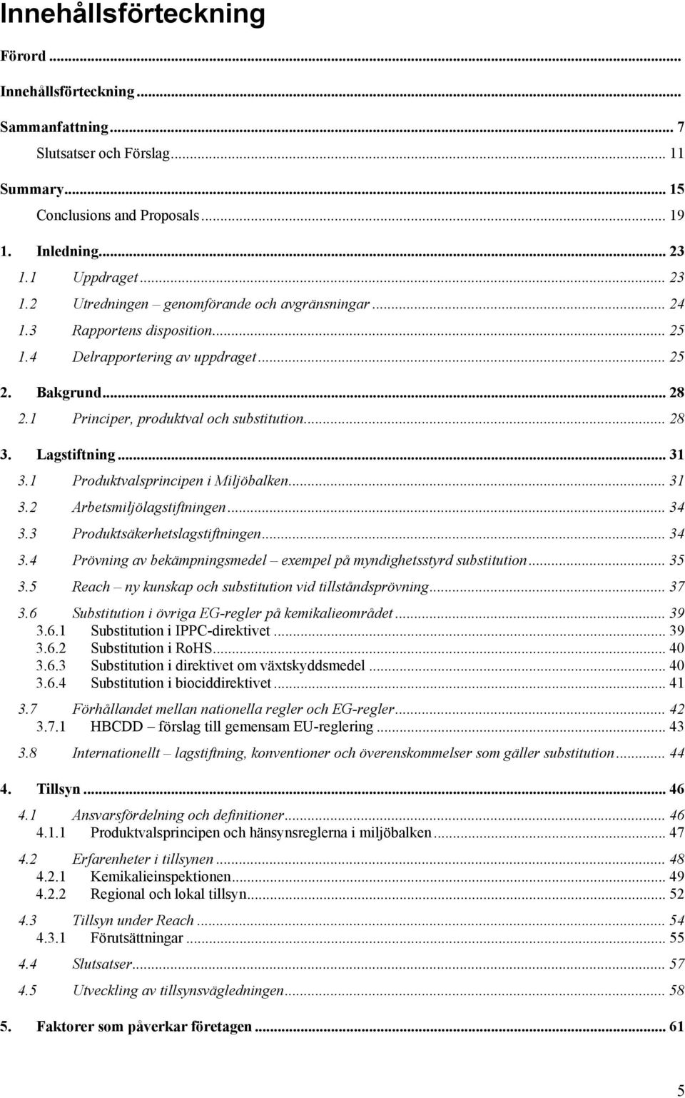 1 Principer, produktval och substitution... 28 3. Lagstiftning... 31 3.1 Produktvalsprincipen i Miljöbalken... 31 3.2 Arbetsmiljölagstiftningen... 34 3.