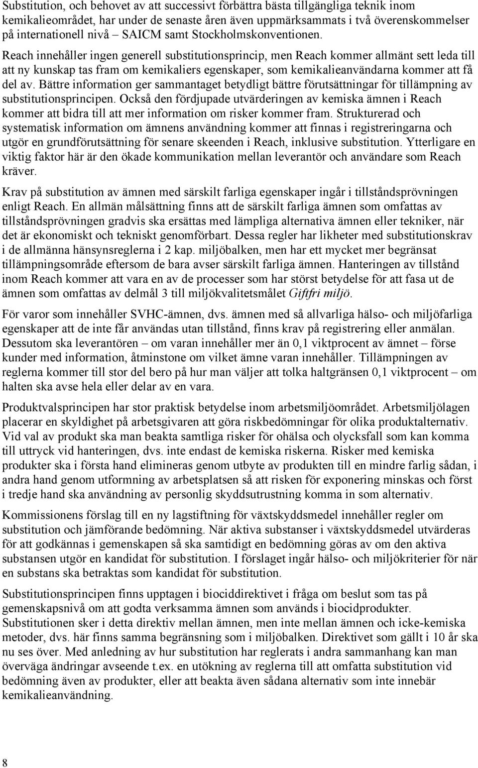 Reach innehåller ingen generell substitutionsprincip, men Reach kommer allmänt sett leda till att ny kunskap tas fram om kemikaliers egenskaper, som kemikalieanvändarna kommer att få del av.