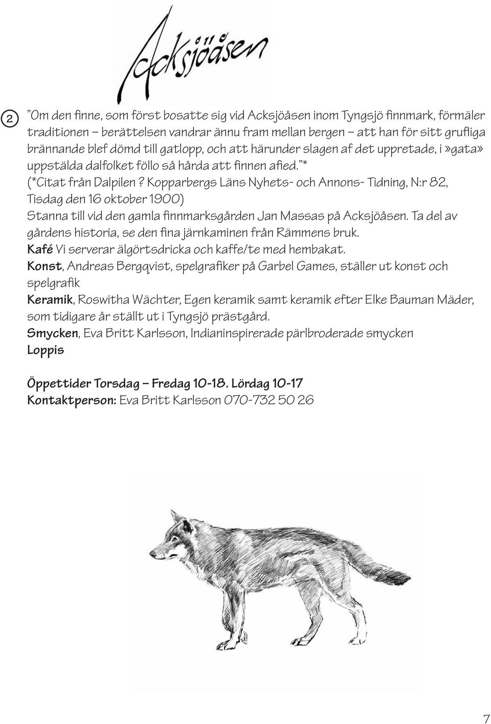 Kopparbergs Läns Nyhets- och Annons- Tidning, N:r 82, Tisdag den 16 oktober 1900) Stanna till vid den gamla finnmarksgården Jan Massas på Acksjöåsen.